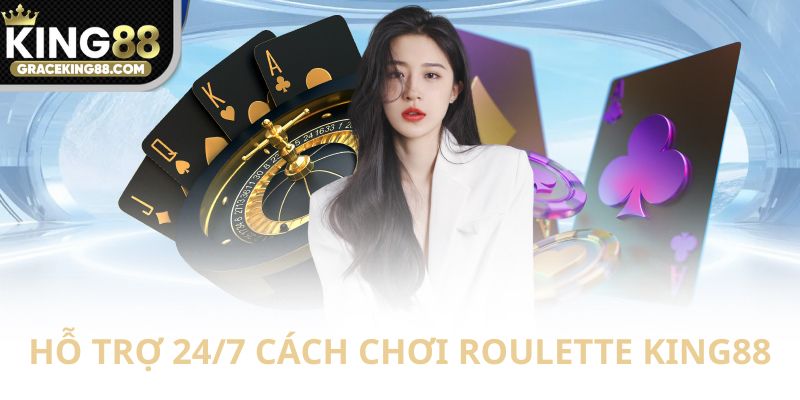 Hỗ trợ 24/7 cách chơi Roulette King88 cho hội viên