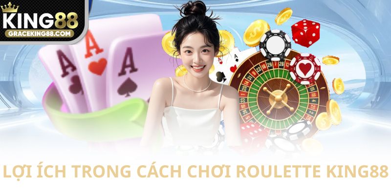 Lợi ích trong cách chơi Roulette King88