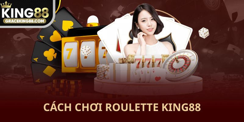 Cách chơi Roulette King88 dễ hiểu