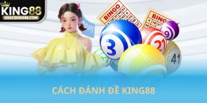Cách đánh đề King88 dễ chơi dễ hiểu và dễ thắng