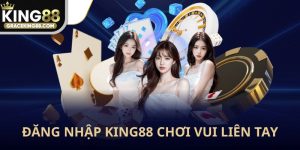 Đăng nhập King88 chơi vui liền tay có thưởng