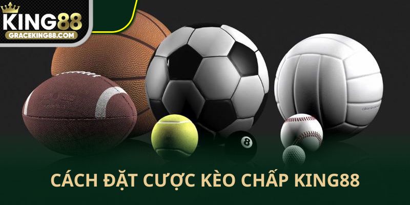 Cách đặt cược kèo chấp King88