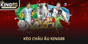 Kèo châu Âu King88 dễ hiểu dễ chơi