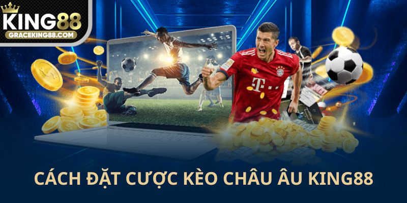 Cách đặt cược kèo châu Âu King88