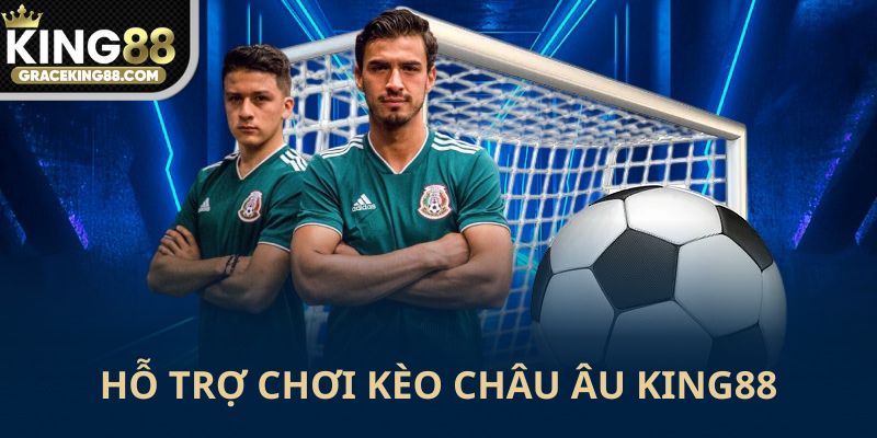 Hỗ trợ hội viên chơi kèo châu Âu dễ thắng
