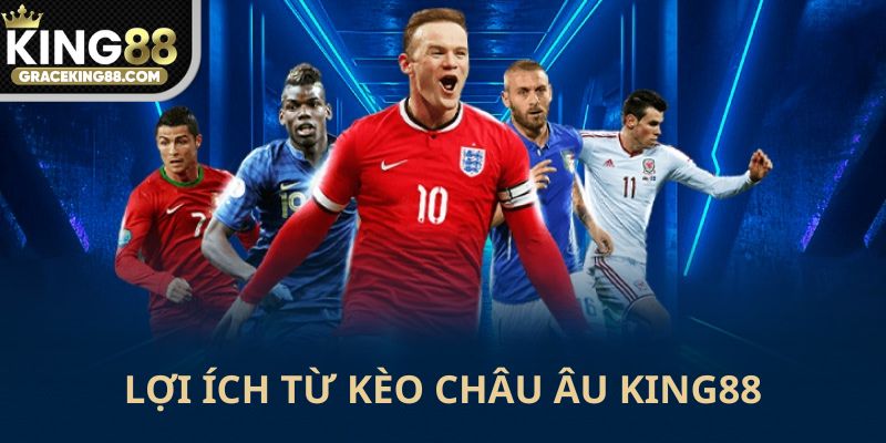 Lợi ích kèo châu Âu King88 có sẵn
