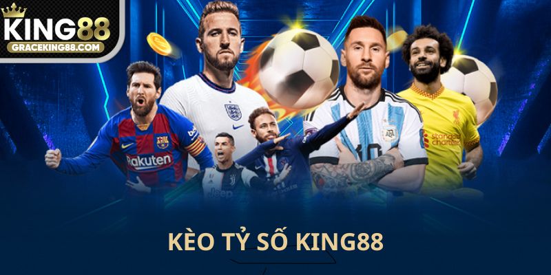 Kèo tỷ số King88 Chuẩn chỉnh và ngon