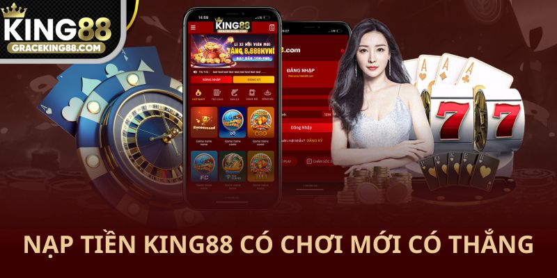 Nạp tiền King88 có chơi mới có thắng