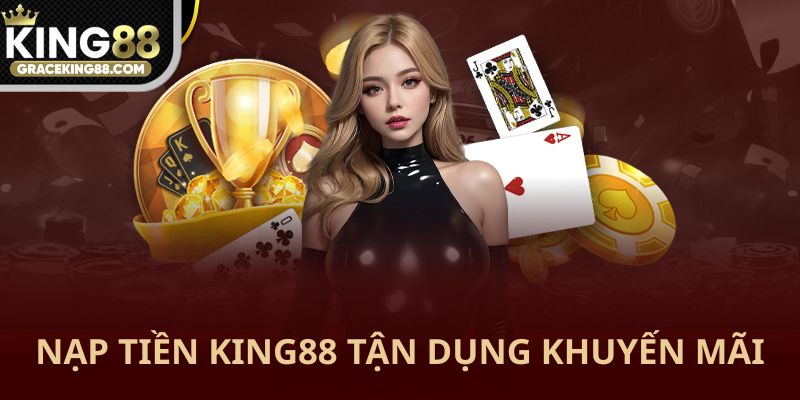 Nạp tiền King88 và tận dụng khuyến mãi có sẵn