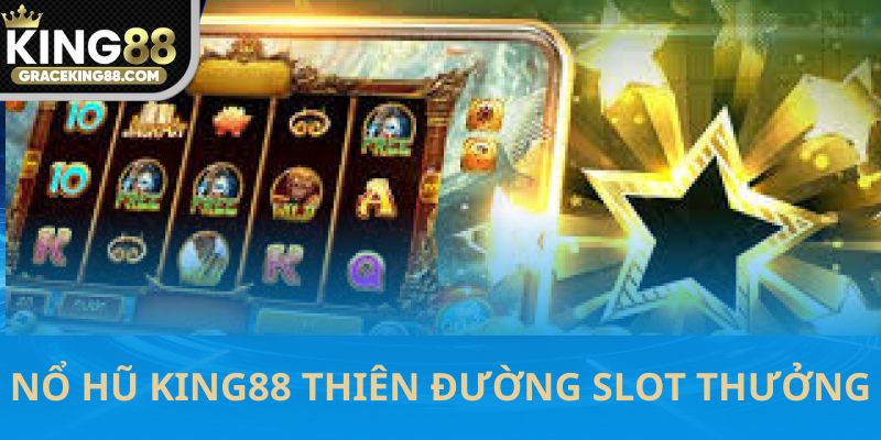 Nổ hũ King88 thiên đường Slo game đổi thưởng cho cược thủ