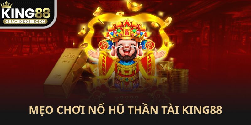 Mẹo chơi nổ hũ Thần Tài King88 dễ thắng